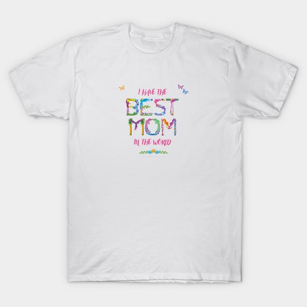 I have the best mom in the world - tropical wordart T-Shirt by DawnDesignsWordArt